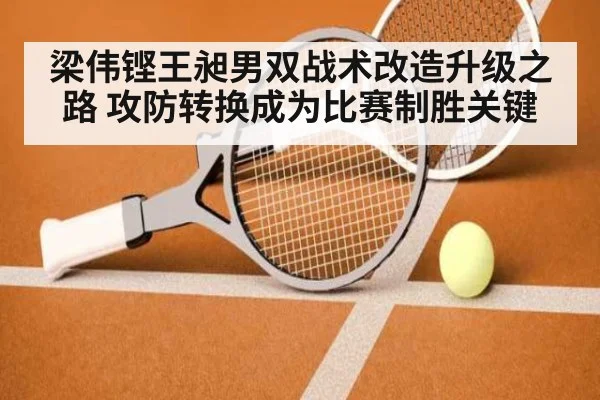梁伟铿王昶男双战术改造升级之路 攻防转换成为比赛制胜关键
